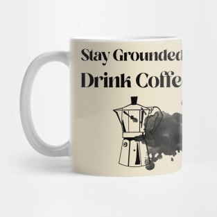 Stay grounded, drink coffee Mug